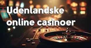 Gode Udenlandske Casinoer En Guide til Sikker Spiloplevelse